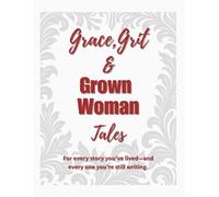 Grit, Grace & Grown Woman Tales (Notebook Edition): A No-Nonsense Notebook for the Bold, Beautiful, and Brilliantly Seasoned