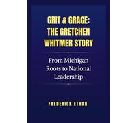 Grit & Grace: The Gretchen Whitmer Story: From Michigan Roots to National Leadership