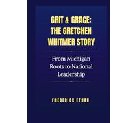 Grit & Grace: The Gretchen Whitmer Story: From Michigan Roots to National Leadership