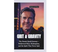 GRIT & GRAVITY: The Dennis Quaid Journey-Hollywood Heat, Redemption, and the Spirit That Never Quit