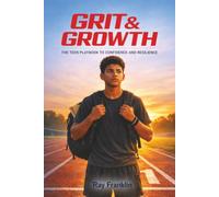 Grit & Growth: The Teen Playbook To Confidence and Resilence
