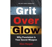 Grit Over Glow: Why Pessimism Is Your Secret Weapon (The Anti-Guru Chronicles)
