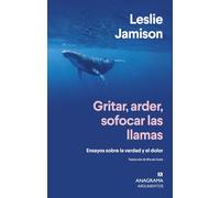 Gritar, arder, sofocar las llamas: Ensayos sobre la verdad y el dolor (Argumentos)