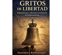 GRITOS DE LIBERTAD: Independencia y soberanía en la historia de Hispanoamérica (Biblioteca Bonnemaison)
