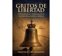 GRITOS DE LIBERTAD: Independencia y soberanía en la historia de Hispanoamérica (Biblioteca Bonnemaison)