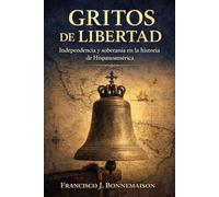 GRITOS DE LIBERTAD: Independencia y soberanía en la historia de Hispanoamérica (Biblioteca Bonnemaison)