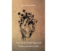 Gritos de un corazón desgarrado: Él dicta y mis manos escriben