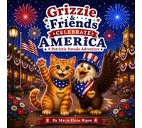 Grizzie & Friends Celebrate America: A Patriotic Parade Adventure (The Adventures of Grizzie and Friends)