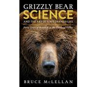 Grizzly Bear Science and the Art of a Wilderness Life: Forty Years of Research in the Flathead Valley