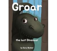 Groar the last Dinosaur: By Gary Bunker: 1 (Groar the Dinosaur)