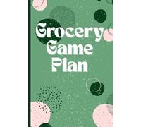 Grocery Game Plan: Eat Smart, Spend Less: Your All-in-One Grocery Planner and Budget Journal