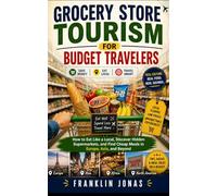 Grocery Store Tourism for Budget Travelers: How to Eat Like a Local, Discover Hidden Supermarkets, and Find Cheap Meals in Europe, Asia, and Beyond