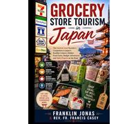 Grocery Store Tourism in Japan: The Faith & Food Traveler's Companion to Japan's Konbini Culture, Hidden Food Gems, Budget Adventures, and Daily Prayers on the Road