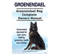 Groenendael. Groenendael Complete Owners Manual. Groenendael book for care, costs, feeding, grooming, health and training.