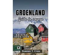 GROENLAND Guide de voyage 2025-2026: Votre guide complet des régions, de la culture, des aventures en plein air et de la vie locale du Groenland