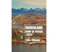 GROENLAND GUIDE DE VOYAGE 2025: Découvrez les quartiers, les hébergements, les attractions et les activités du Groenland. Conseils pratiques et informations locales