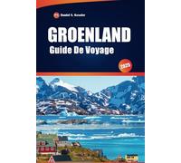 Groenland Guide De Voyage 2025: Les principales attractions, la culture locale, la cuisine traditionnelle et des conseils de voyage pratiques pour une aventure inoubliable dans l'Arctique