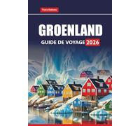 GROENLAND GUIDE DE VOYAGE 2026: Explorez les aventures arctiques, les excursions aux aurores boréales, les croisières sur les icebergs, la culture ... de randonnée et les conseils pratiques