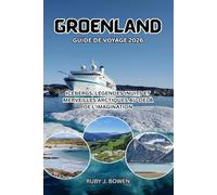 GROENLAND GUIDE DE VOYAGE 2026: ICEBERGS, LÉGENDES INUITS ET MERVEILLES ARCTIQUES AU-DELÀ DE L'IMAGINATION
