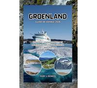 GROENLAND GUIDE DE VOYAGE 2026: ICEBERGS, LÉGENDES INUITS ET MERVEILLES ARCTIQUES AU-DELÀ DE L'IMAGINATION
