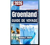 Groenland Guide de voyage 2026: Manuel pour Voyageurs avec Itinéraires Fjord de Glace, Aurores, Randonnées, Faune, Bateaux et Conseils