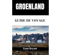 GROENLAND GUIDE DE VOYAGE: Découvrez les attractions, les hébergements et les activités du Groenland.Conseils pratiques et informations locales