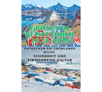 Grönland-Reiseführer 2025-2026: Entdecken Sie Grönlands wilde Schönheit und einzigartige Kultur