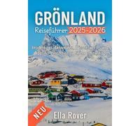 Grönland Reiseführer 2025-2026: Insider-Tipps, Sehenswürdigkeiten, Was Sie wissen müssen und wie Sie Ihre verborgenen Reiseziele genießen