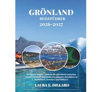GRÖNLAND-REISEFÜHRER 2026-2027: Mit kleinem Budget - Entdecke die unberührten arktischen Wunder Grönlands und Islands: Der ultimative Reiseführer zu ... A Budget Traveler’s Guide to Scandinavia)