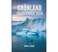 GRÖNLAND REISEFÜHRER 2026: Das Leben und die Schönheit des hohen Nordens entdecken
