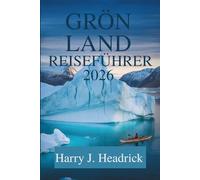 GRÖNLAND REISEFÜHRER 2026: Entdecken Sie die atemberaubenden Naturwunder und die Inuit-Kultur der Arktis