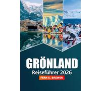 Grönland Reiseführer 2026: Entdecken Sie die Attraktion Nuuk, arktische Wunder, Nordlichter, Abenteuer, Tierwelt und abgelegene Dörfer