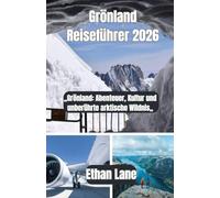 Grönland Reiseführer 2026: „Grönland: Abenteuer, Kultur und unberührte arktische Wildnis„