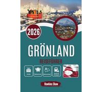 GRÖNLAND REISEFÜHRER 2026: Leben am Rande arktischer Wetterbedingungen und wilder Landschaften