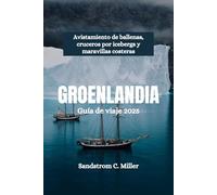 GROENLANDIA Guía de viaje 2025: Avistamiento de ballenas, cruceros por icebergs y maravillas costeras
