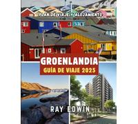 GROENLANDIA GUÍA DE VIAJE 2025: Principales atracciones, mejores alojamientos, destinos principales, consejos de expertos, mejor época para viajar y ... perfecto para aventuras cortas y largas.