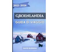 Groenlandia Guida di viaggio 2025-2026: Una guida completa ai fiordi di ghiaccio, all'aurora boreale, alle avventure artiche e al patrimonio culturale della Groenlandia per i viaggiatori del 2025-2026