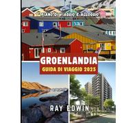 GROENLANDIA GUIDA DI VIAGGIO 2025: Le principali attrazioni, i migliori posti dove soggiornare, le destinazioni principali, i consigli degli esperti, ... perfetto per avventure brevi e lunghe.