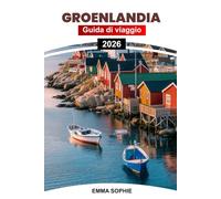GROENLANDIA GUIDA DI VIAGGIO 2026: Dall'aurora boreale ai fiordi di ghiaccio: un viaggio tra paesaggi artici selvaggi, antiche tradizioni e indimenticabili avventure invernali.