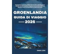 GROENLANDIA GUIDA DI VIAGGIO 2026: Scopri gemme nascoste, tradizioni vibranti, fauna selvatica epica e bellezze naturali mozzafiato: ti aspetta la tua ... terreni incontaminati e un patrimonio unico.