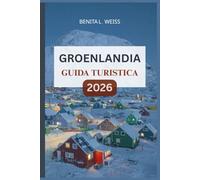 GROENLANDIA GUIDA TURISTICA 2026: Esplora la bellezza selvaggia, l'antica cultura e le meraviglie artiche nell'ultima grande frontiera del mondo