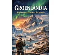 Groenlandia - Storia di una Frontiera del Mondo (Storia delle Nazioni)