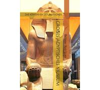 GROẞES ÄGYPTISCHES MUSEUM: DAS KÖNIGREICH DER PHARAONEN