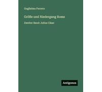 Größe und Niedergang Roms: Zweiter Band: Julius Cäsar