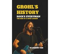 GROHL’S HISTORY: ROCK’S EVERYMAN: THE RISE OF A ROCK LEGEND