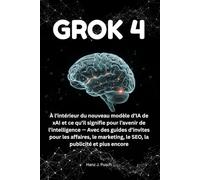Grok 4: À l’intérieur du nouveau modèle d’IA de xAI et ce qu’il signifie pour l’avenir de l’intelligence - Avec des guides d’invites pour les ... le SEO, la publicité et plus encore
