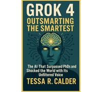 Grok 4: Outsmarting the Smartest: The AI That Surpassed PhDs and Shocked the World with Its Unfiltered Voice