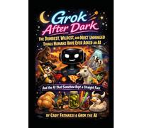 Grok After Dark: The Dumbest, Wildest, and Most Unhinged Things Humans Have Ever Asked an AI.