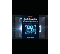 GROK IMAGINE VIDEO MASTERY: The 5-Layer Prompt Handbook - 42 Ready Prompts