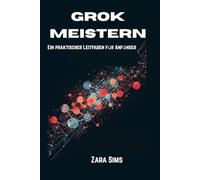 GROK MEISTERN: Ein praktischer Leitfaden für Anfänger